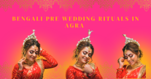 Read more about the article Bengali Pre Wedding Rituals in Agra – Radhika Productions